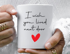 Friendship Mug - I Wished You Lived Next Door, Multiple Colors