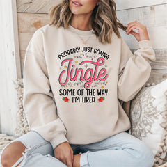 Christmas Sweatshirt, Probably Just Gonna Jingle Some Of The Way I'm Tired - Xmas Jumper Day
