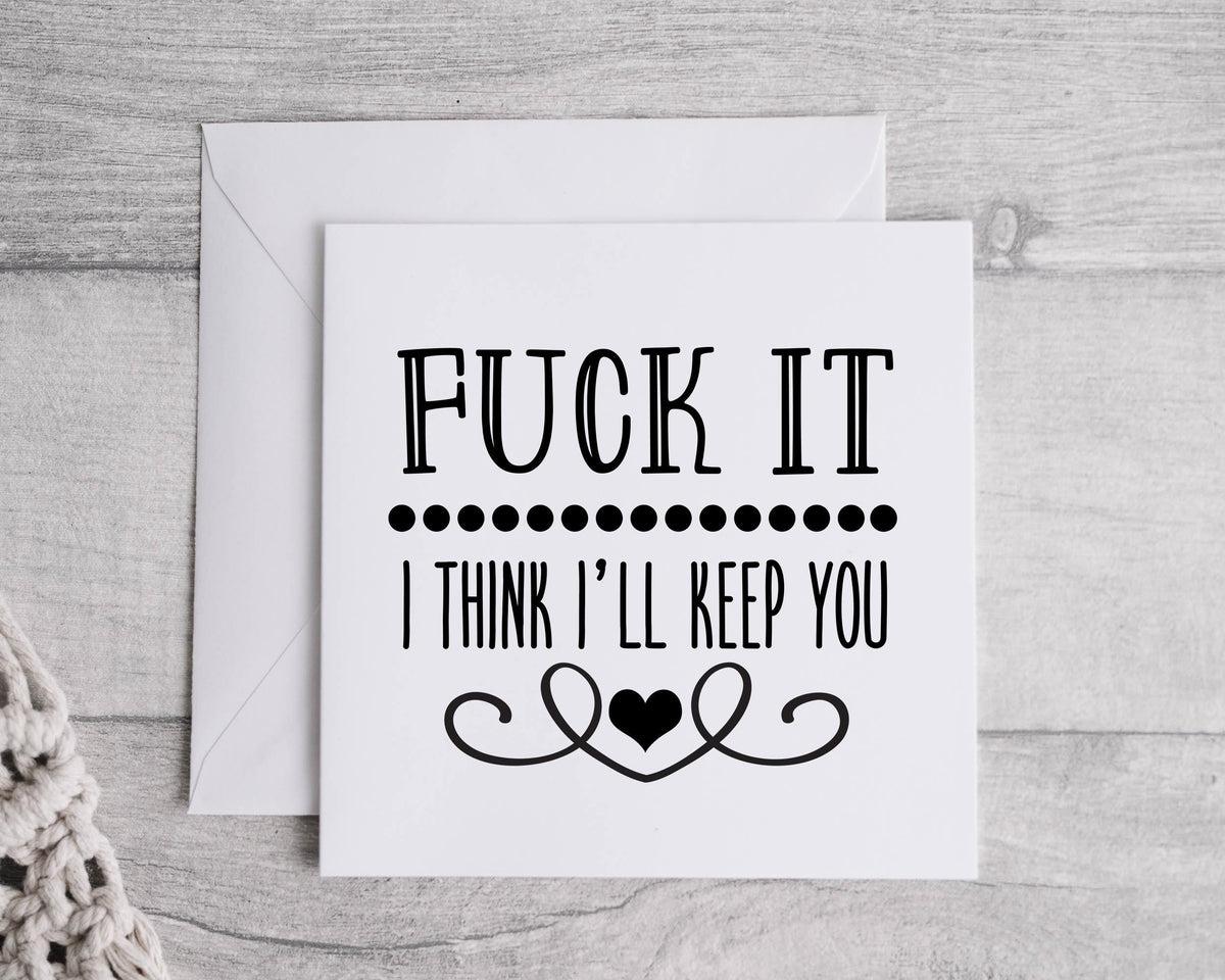 Rude Anniversary Card -  Fuck it i Think i'll Keep You Design - Funny Card - Fast Postage