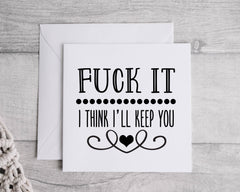 Rude Anniversary Card -  Fuck it i Think i'll Keep You Design - Funny Card - Fast Postage