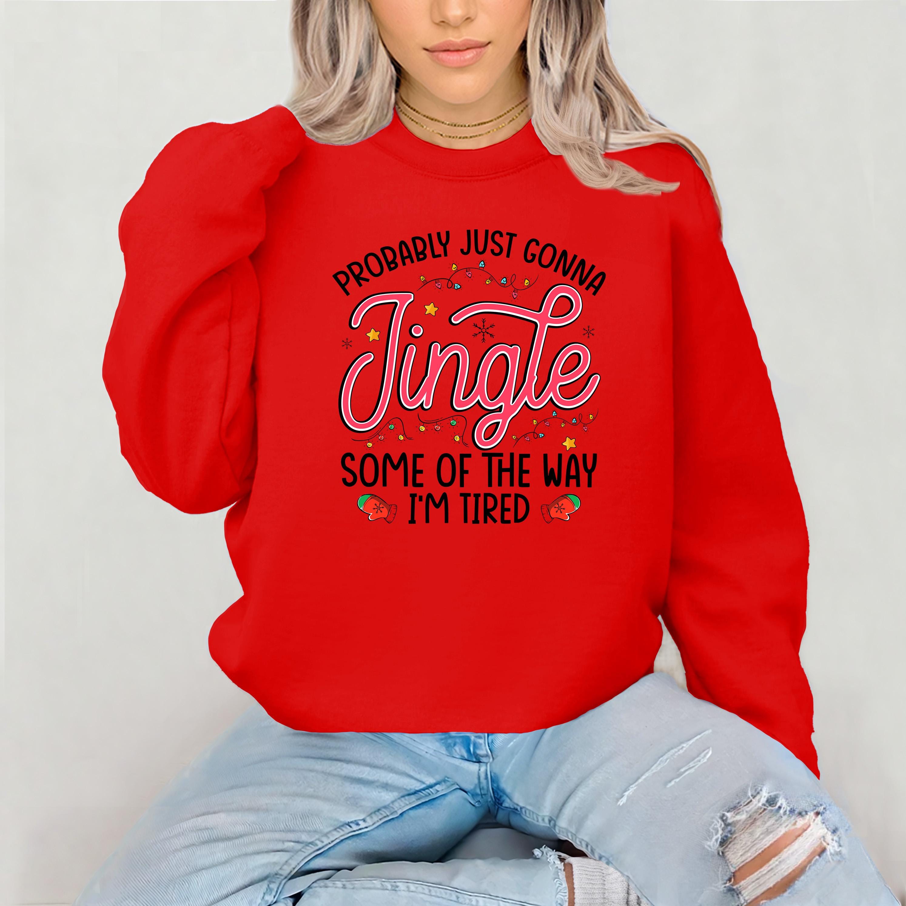 Christmas Sweatshirt, Probably Just Gonna Jingle Some Of The Way I'm Tired - Xmas Jumper Day
